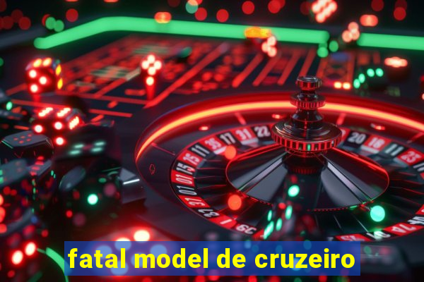 fatal model de cruzeiro